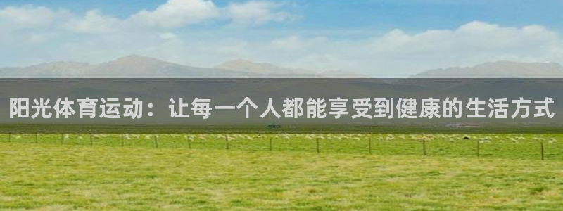 凯发官网下载平台假的吗是真的吗：阳光体育运动：让每一