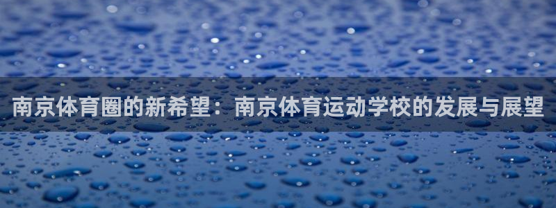 凯发官方正版app集团官网首页网址：南京体育圈的新希望：南京