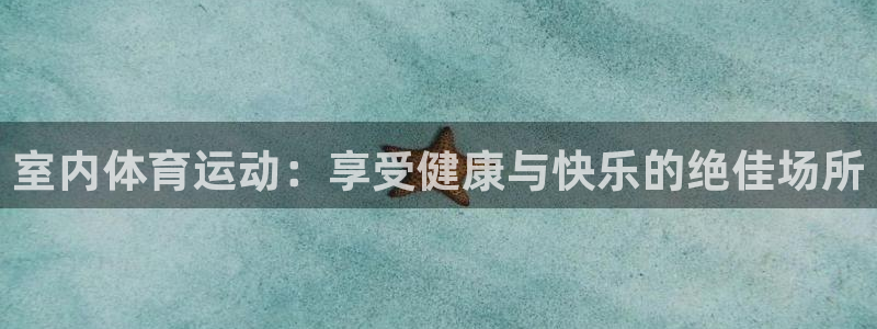 凯发官网下载招商电话是多少号码：室内体育运动：享受健