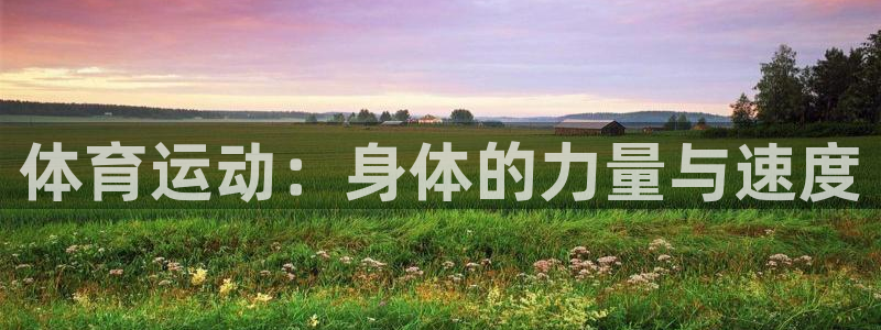 凯发官方正版app娱乐首页网站大全：体育运动：身体的